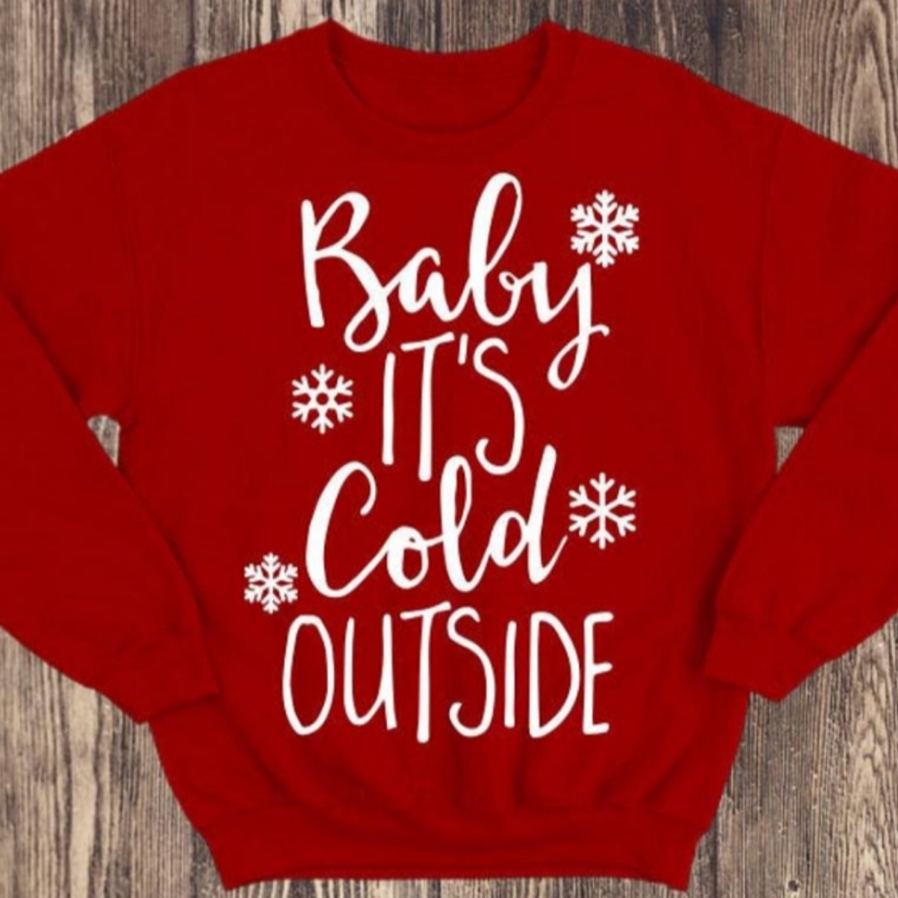 Baby it's cold outside sweatshirt